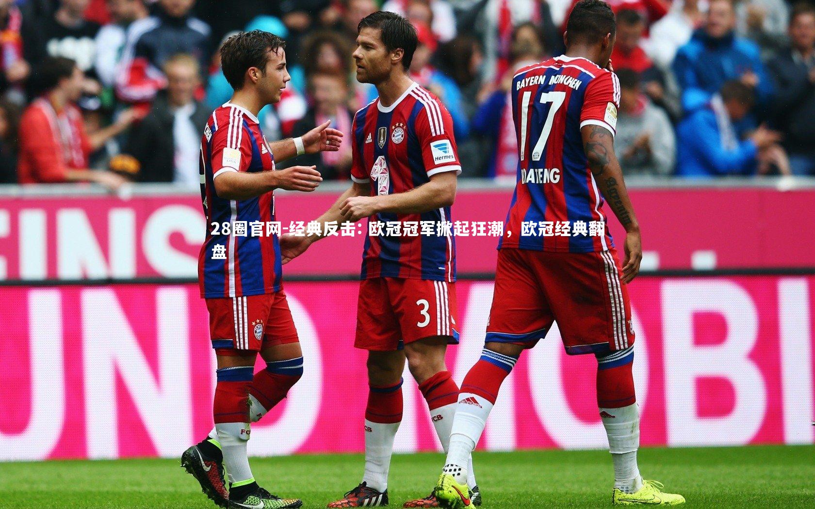 28圈官网-经典反击: 欧冠冠军掀起狂潮，欧冠经典翻盘