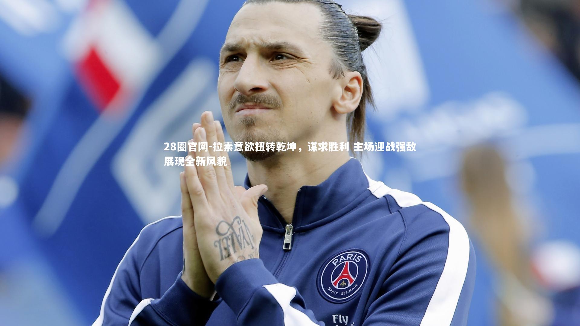 拉素意欲扭转乾坤，谋求胜利 主场迎战强敌展现全新风貌