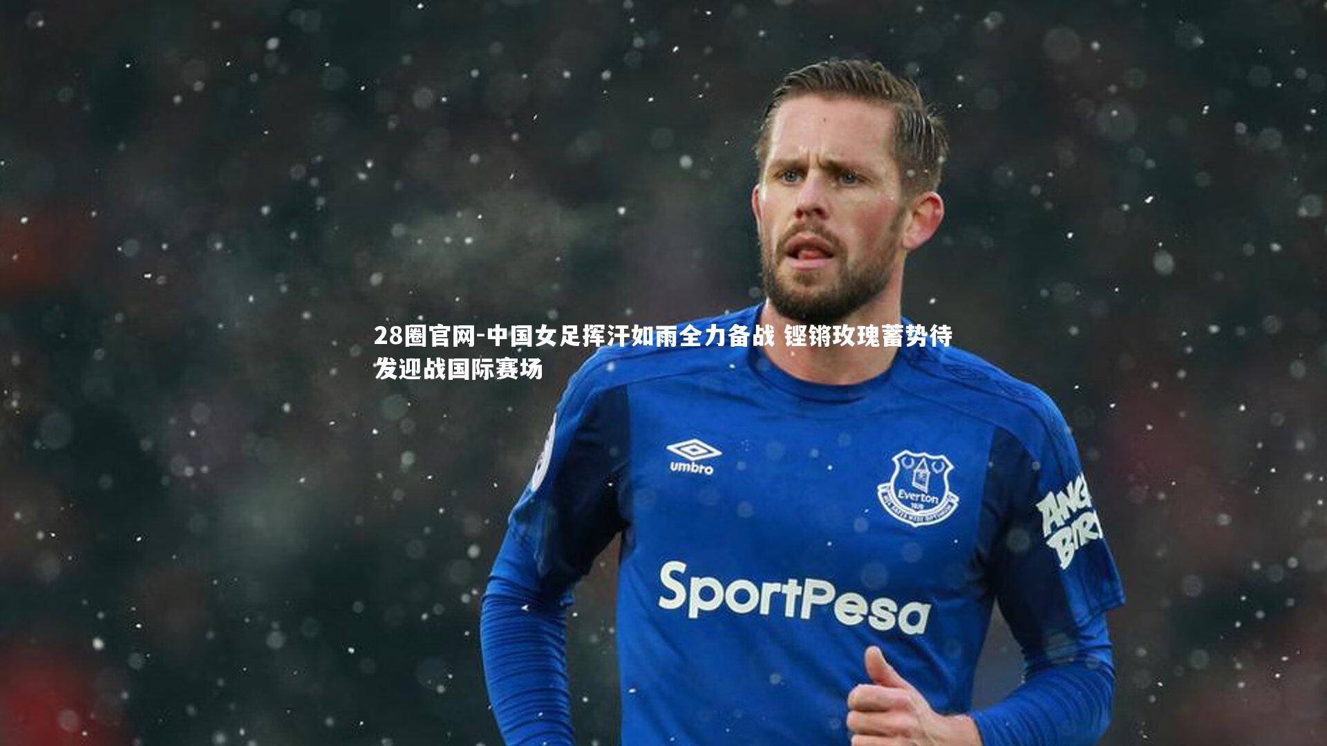 中国女足挥汗如雨全力备战 铿锵玫瑰蓄势待发迎战国际赛场